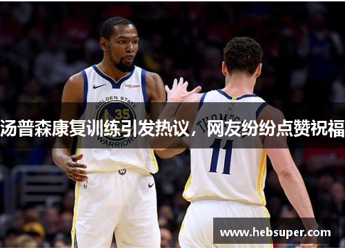 汤普森康复训练引发热议，网友纷纷点赞祝福