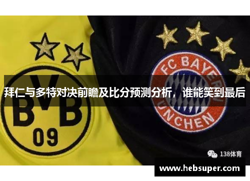 拜仁与多特对决前瞻及比分预测分析，谁能笑到最后