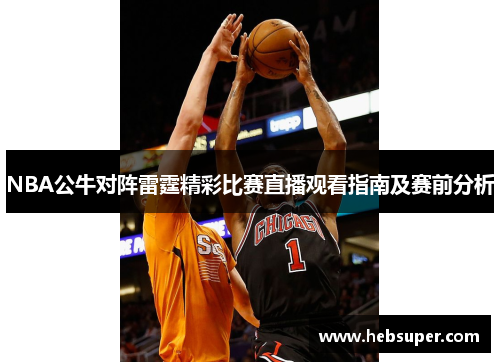 NBA公牛对阵雷霆精彩比赛直播观看指南及赛前分析