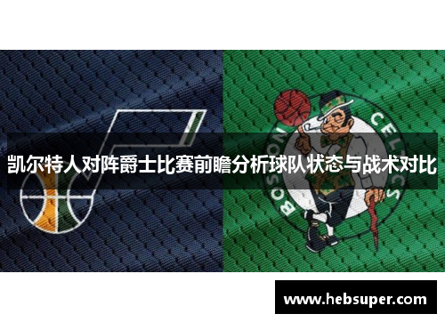 凯尔特人对阵爵士比赛前瞻分析球队状态与战术对比